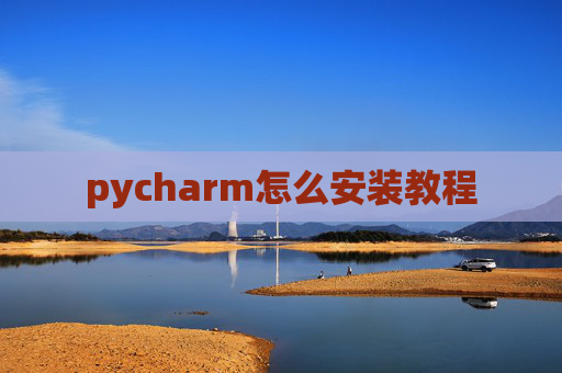 pycharm怎么安装教程 pycharm怎么安装教程